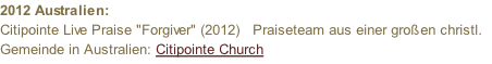 2012 Australien:  Citipointe Live Praise "Forgiver" (2012)   Praiseteam aus einer großen christl. Gemeinde in Australien: Citipointe Church