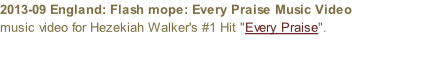 2013-09 England: Flash mope: Every Praise Music Video music video for Hezekiah Walker's #1 Hit "Every Praise".