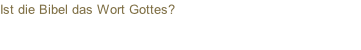 Ist die Bibel das Wort Gottes?
