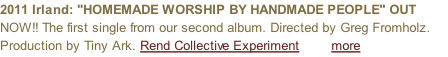 2011 Irland: "HOMEMADE WORSHIP BY HANDMADE PEOPLE" OUT NOW!! The first single from our second album. Directed by Greg Fromholz. Production by Tiny Ark. Rend Collective Experiment        more