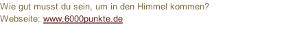 Wie gut musst du sein, um in den Himmel kommen?  Webseite: www.6000punkte.de