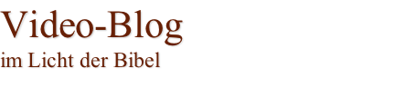 Video-Blog im Licht der Bibel