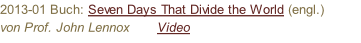 2013-01 Buch: Seven Days That Divide the World (engl.) von Prof. John Lennox       Video
