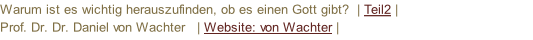 Warum ist es wichtig herauszufinden, ob es einen Gott gibt? 	| Teil2 |  Prof. Dr. Dr. Daniel von Wachter   | Website: von Wachter |