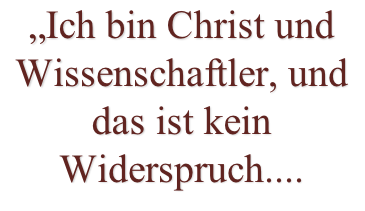 „Ich bin Christ und Wissenschaftler, und das ist kein Widerspruch....