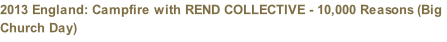 2013 England: Campfire with REND COLLECTIVE - 10,000 Reasons (Big Church Day)
