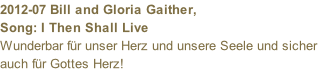 2012-07 Bill and Gloria Gaither,  Song: I Then Shall Live  Wunderbar für unser Herz und unsere Seele und sicher auch für Gottes Herz!