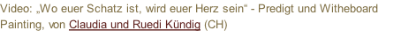 Video: „Wo euer Schatz ist, wird euer Herz sein“ - Predigt und Witheboard Painting, von Claudia und Ruedi Kündig (CH)