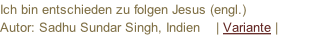 Ich bin entschieden zu folgen Jesus (engl.) Autor: Sadhu Sundar Singh, Indien    | Variante |