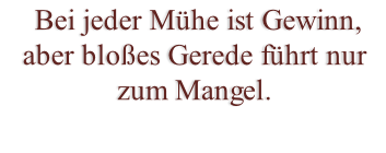 Bei jeder Mühe ist Gewinn, aber bloßes Gerede führt nur zum Mangel.