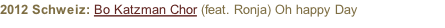 2012 Schweiz: Bo Katzman Chor (feat. Ronja) Oh happy Day