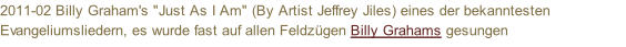 2011-02 Billy Graham's "Just As I Am" (By Artist Jeffrey Jiles) eines der bekanntesten Evangeliumsliedern, es wurde fast auf allen Feldzügen Billy Grahams gesungen
