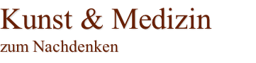 Kunst & Medizin  zum Nachdenken