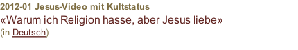 2012-01 Jesus-Video mit Kultstatus «Warum ich Religion hasse, aber Jesus liebe» (in Deutsch)