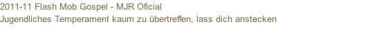2011-11 Flash Mob Gospel - MJR Oficial  Jugendliches Temperament kaum zu übertreffen, lass dich anstecken