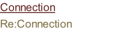 Connection    	 Re:Connection