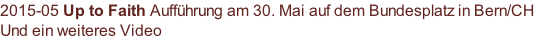 2015-05 Up to Faith Aufführung am 30. Mai auf dem Bundesplatz in Bern/CH  Und ein weiteres Video