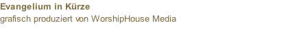 Evangelium in Kürze  grafisch produziert von WorshipHouse Media